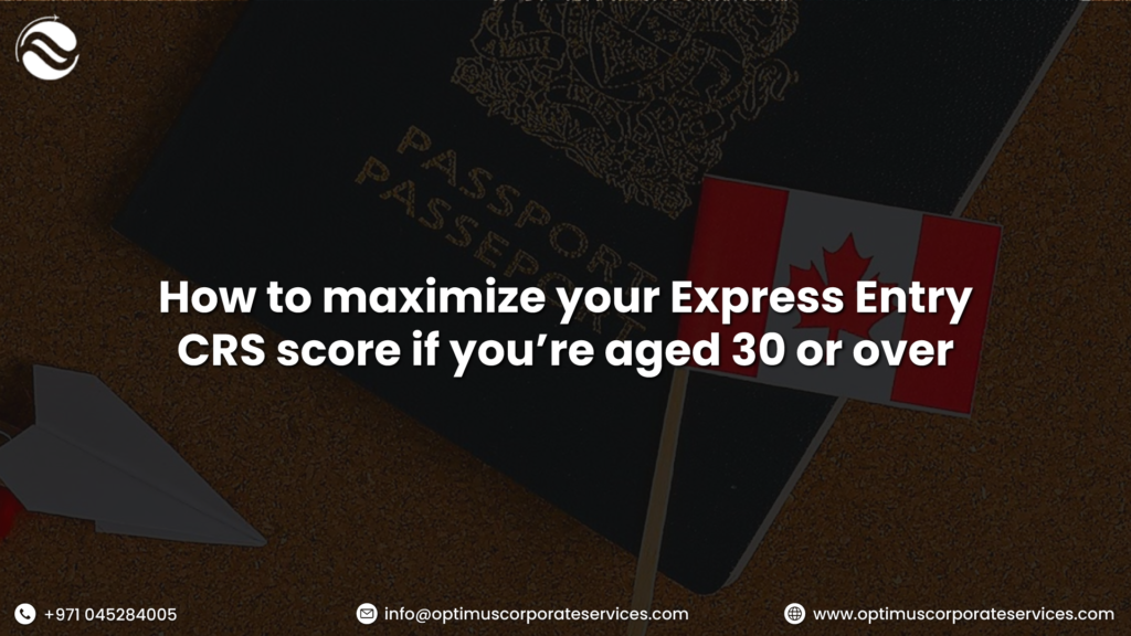 How to maximize your Express Entry CRS score aged 30 or over?